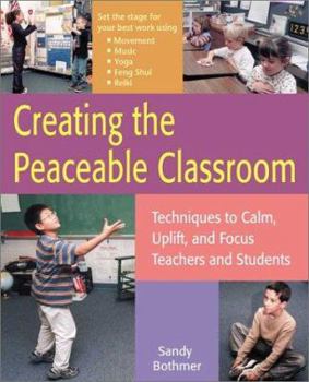 Paperback Creating the Peaceable Classroom: Techniques to Calm, Uplift, and Focus Teachers and Students Book