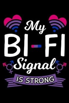 My Bi-Fi Signal Is Strong: LGBT Notebook to Write in, 6x9, Lined, 120 Pages Journal