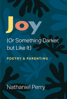Paperback Joy (or Something Darker, But Like It): Poetry & Parenting Book