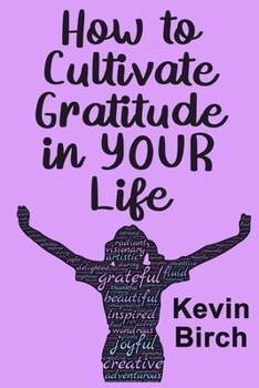 Paperback How to Cultivate Gratitude in Your Life: A handy inspirational paperback, pocket sized book to take to your favorite reading place, anywhere Book
