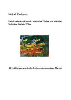 Paperback Zwischen Lust und Moral - erotisches Erleben und ethisches Bedenken des Fritz Willer [German] Book