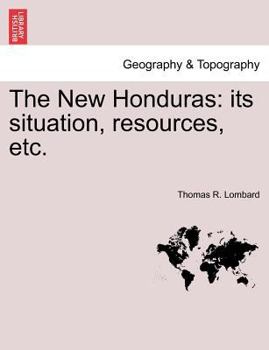 Paperback The New Honduras: Its Situation, Resources, Etc. Book