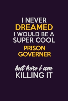 Paperback I Never Dreamed I Would Be A Super cool Prison Governer But Here I Am Killing It: Career journal, notebook and writing journal for encouraging men, wo Book