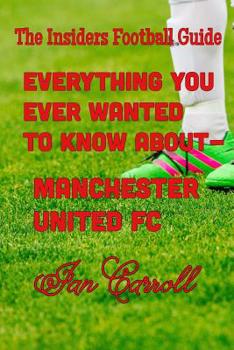 Everything You Ever Wanted to Know About Manchester United FC