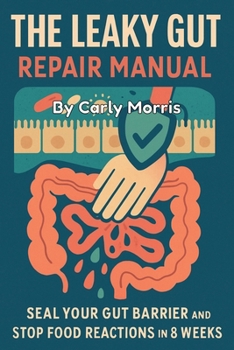 The Leaky Gut Repair Manual: Seal Your Gut Barrier and Stop Food Reactions in 8 Weeks