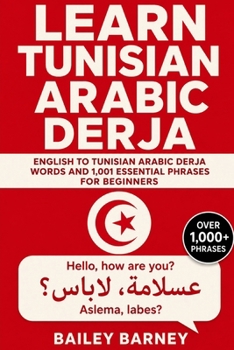 Learn Tunisian Arabic Derja: English to Tunisian Arabic Derja Words and 1,001 Essential Phrases for Beginners