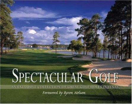 Hardcover Spectacular Golf: An Exclusive Collection of Great Golf Holes in Texas Book
