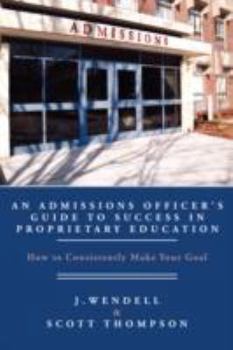 Paperback An Admissions Officer's Guide to Success in Proprietary Education: How to Consistently Make Your Goal Book