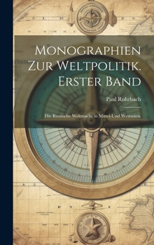 Hardcover Monographien zur Weltpolitik. Erster Band: Die Russische Weltmacht in Mittel-Und Westasien. [German] Book