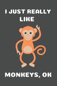 Paperback I Just Really Like Monkeys Ok: Cute Monkey Gift Blank Lined Notebook Journal (6x9), 120 Pages Book