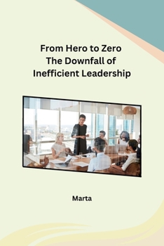 Paperback From Hero to Zero The Downfall of Inefficient Leadership Book