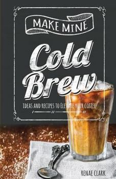 Paperback Make Mine Cold Brew: Ideas and Recipes to Elevate your Coffee Book