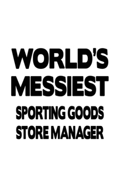World's Messiest Sporting Goods Store Manager: Awesome Sporting Goods Store Manager Notebook, Sporting Goods Store Managing/Organizer Journal Gift, ... | 6 x 9 Compact Size, 109 Blank Lined Pages