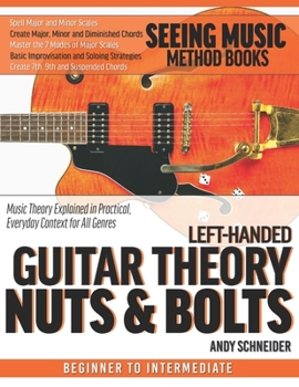 Paperback Left-Handed Guitar Theory Nuts & Bolts: Music Theory Explained in Practical, Everyday Context for All Genres Book