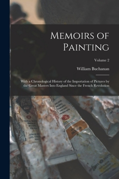 Paperback Memoirs of Painting: With a Chronological History of the Importation of Pictures by the Great Masters Into England Since the French Revolut Book