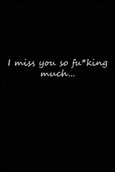 I Miss You So F*cking Much: Grieving Journal Gift for Friends/ Family/Best Friend, Memorial/Mourning/Bereavement/Funeral/Grief Present