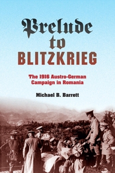 Hardcover Prelude to Blitzkrieg: The 1916 Austro-German Campaign in Romania Book