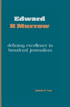 Paperback Edward R Murrow: Defining Excellence in Broadcast Journalism Book