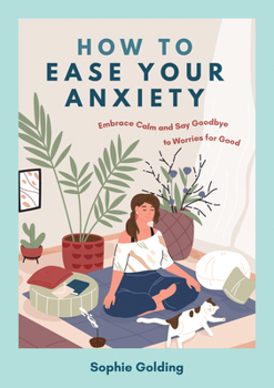 Paperback How to Ease Your Anxiety: Embrace Calm and Say Goodbye to Worries for Good Book