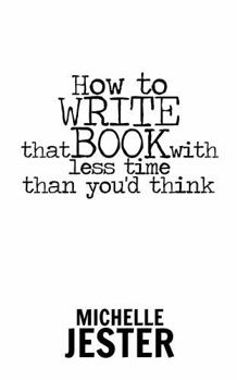 Paperback How to Write That Book with Less Time Than You'd Think (How to Write, Publish, and Market Your Book) Book