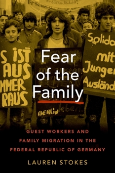 Hardcover Fear of the Family: Guest Workers and Family Migration in the Federal Republic of Germany Book