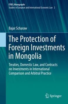 Hardcover The Protection of Foreign Investments in Mongolia: Treaties, Domestic Law, and Contracts on Investments in International Comparison and Arbitral Pract Book