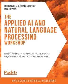 Paperback The Applied AI and Natural Language Processing Workshop: Explore practical ways to transform your simple projects into powerful intelligent applicatio Book