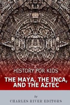 History for Kids: The Maya, the Inca, and the Aztec