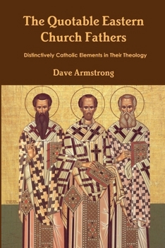 Paperback The Quotable Eastern Church Fathers: Distinctively Catholic Elements in Their Theology Book