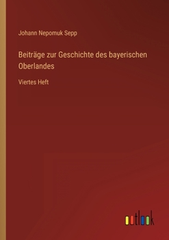 Beiträge zur Geschichte des bayerischen Oberlandes: Viertes Heft