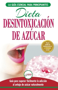 Paperback Desintoxicación de azúcar: venza la adicción a los antojos de azúcar (incluye dieta para aumentar la energía y recetas sin azúcar para perder pes [Spanish] Book