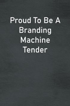 Proud To Be A Branding Machine Tender: Lined Notebook For Men, Women And Co Workers