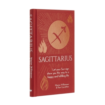 Hardcover Sagittarius: Let Your Sun Sign Show You the Way to a Happy and Fulfilling Life Book
