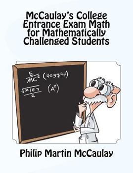 Paperback McCaulay's College Entrance Exam Math for Mathematically Challenged Students Book