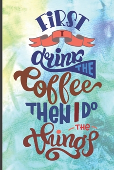 Paperback First I Drink The Coffee Then I Do The Things: Coffee Journal Writing Notebook, 6x9 Notebook, Coffee Journal For Work, Funny Notebook, Coffee Lover Gi Book