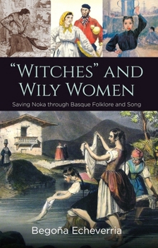 Paperback Witches and Wily Women: Saving Noka Through Basque Folklore and Song Book