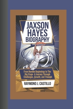 Paperback Jaxson Hayes Biography: From Humble Beginnings to the Big Stage - A Journey Through Challenges, Growth, and Triumph Book