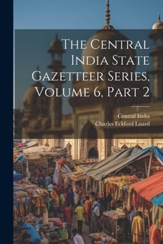 Paperback The Central India State Gazetteer Series, Volume 6, Part 2 Book