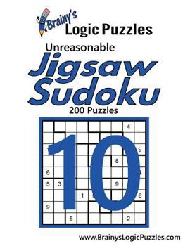 Paperback Brainy's Logic Puzzles Unreasonable Jigsaw Sudoku #10: 200 Puzzles Book