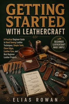 Paperback Getting Started with Leathercraft: A Practical Beginner Guide to Hand Sewing Leather Techniques, Simple Tools, Clean Edges, Leather Care, and Best Beg Book