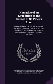 Hardcover Narrative of an Expedition to the Source of St. Peter's River: Lake Winnepeek, Lake of the Woods, &c., &c. Performed in the Year 1823, by Order of the Book