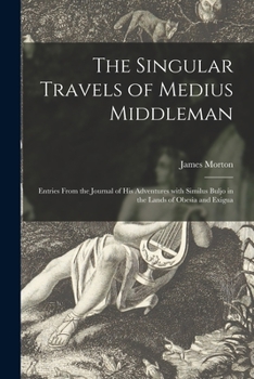 Paperback The Singular Travels of Medius Middleman: Entries From the Journal of His Adventures With Similus Buljo in the Lands of Obesia and Exigua Book