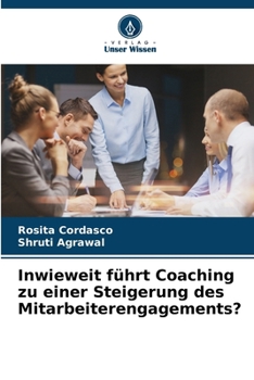 Inwieweit führt Coaching zu einer Steigerung des Mitarbeiterengagements? (German Edition)