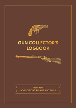 Paperback Gun Collector's Logbook: Track Your Acquisitions, Repairs, and Sales Book