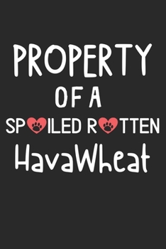 Property Of A Spoiled Rotten HavaWheat: Lined Journal, 120 Pages, 6 x 9, HavaWheat Dog Gift Idea, Black Matte Finish (Property Of A Spoiled Rotten HavaWheat Journal)