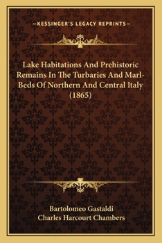 Paperback Lake Habitations And Prehistoric Remains In The Turbaries And Marl-Beds Of Northern And Central Italy (1865) Book