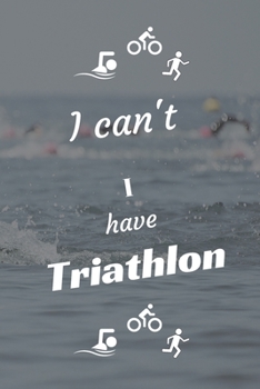 I can't I have Triathlon: Funny Sport Journal Notebook Gifts, 6 x 9 inch, 124 Lined