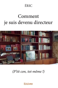 Paperback Comment je suis devenu directeur: (P'tit con, toi-même !) (French Edition) [French] Book