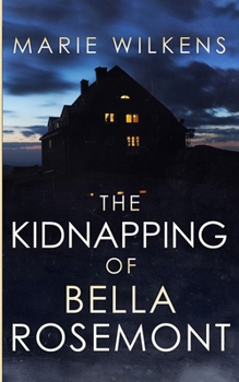 The Kidnapping of Bella Rosemont (A Riveting Kidnapping Mystery Series)