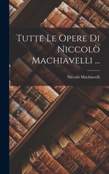 Hardcover Tutte Le Opere Di Niccolò Machiavelli ... [Italian] Book